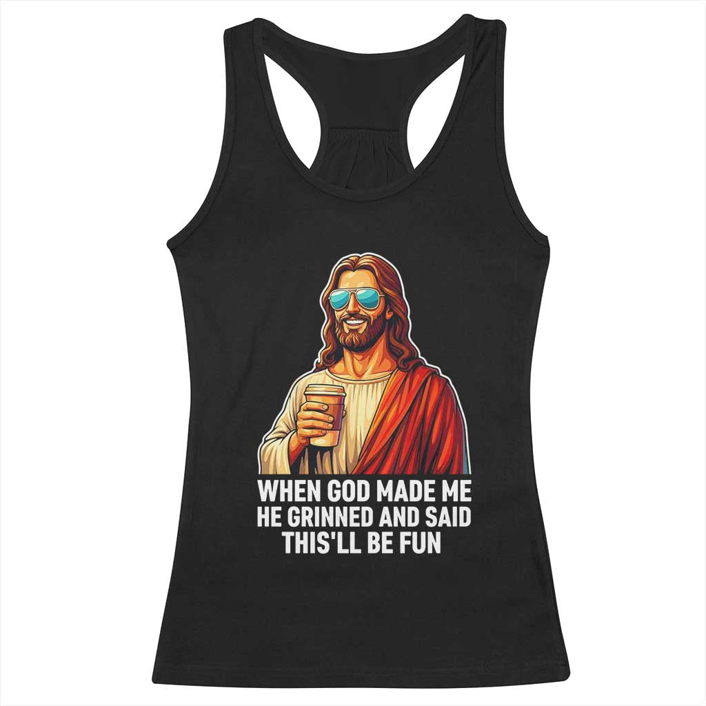Funny Religious Jesus Racerback Tank Top When God Made Me He Grinned And Said This Will Be Fun TS12 Black Print Your Wear