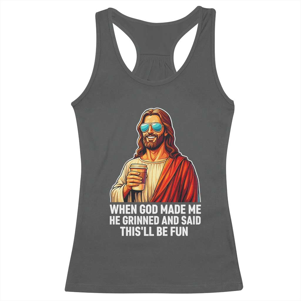 Funny Religious Jesus Racerback Tank Top When God Made Me He Grinned And Said This Will Be Fun TS12 Dark Heather Print Your Wear