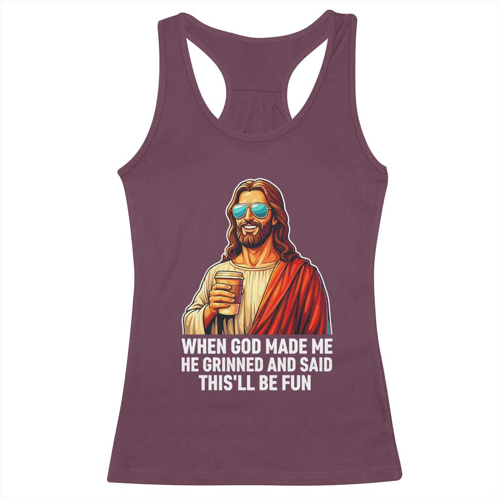 Funny Religious Jesus Racerback Tank Top When God Made Me He Grinned And Said This Will Be Fun TS12 Maroon Print Your Wear