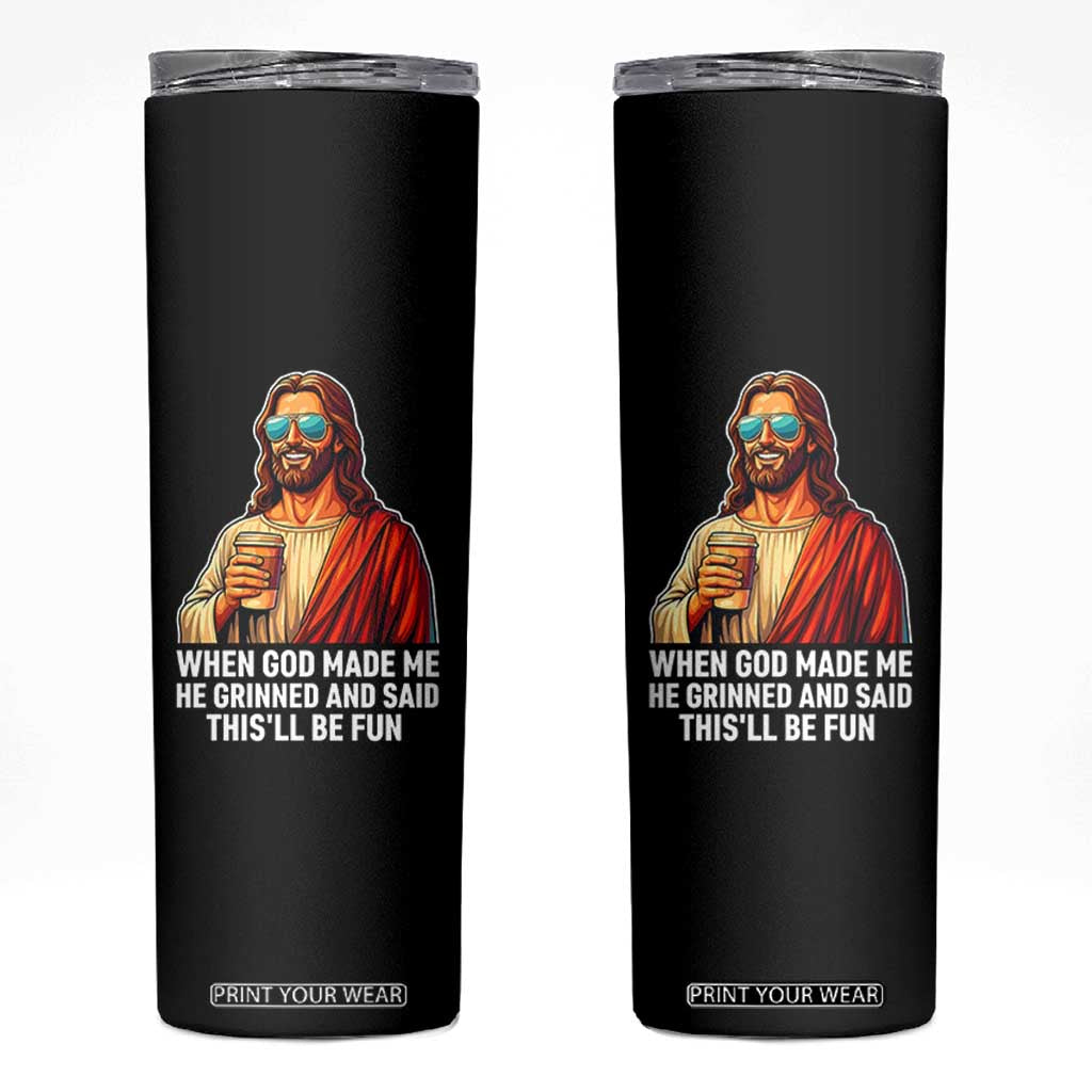 Funny Religious Jesus Skinny Tumbler When God Made Me He Grinned And Said This Will Be Fun TS12 Black Print Your Wear