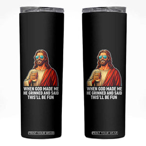 Funny Religious Jesus Skinny Tumbler When God Made Me He Grinned And Said This Will Be Fun TS12 Black Print Your Wear