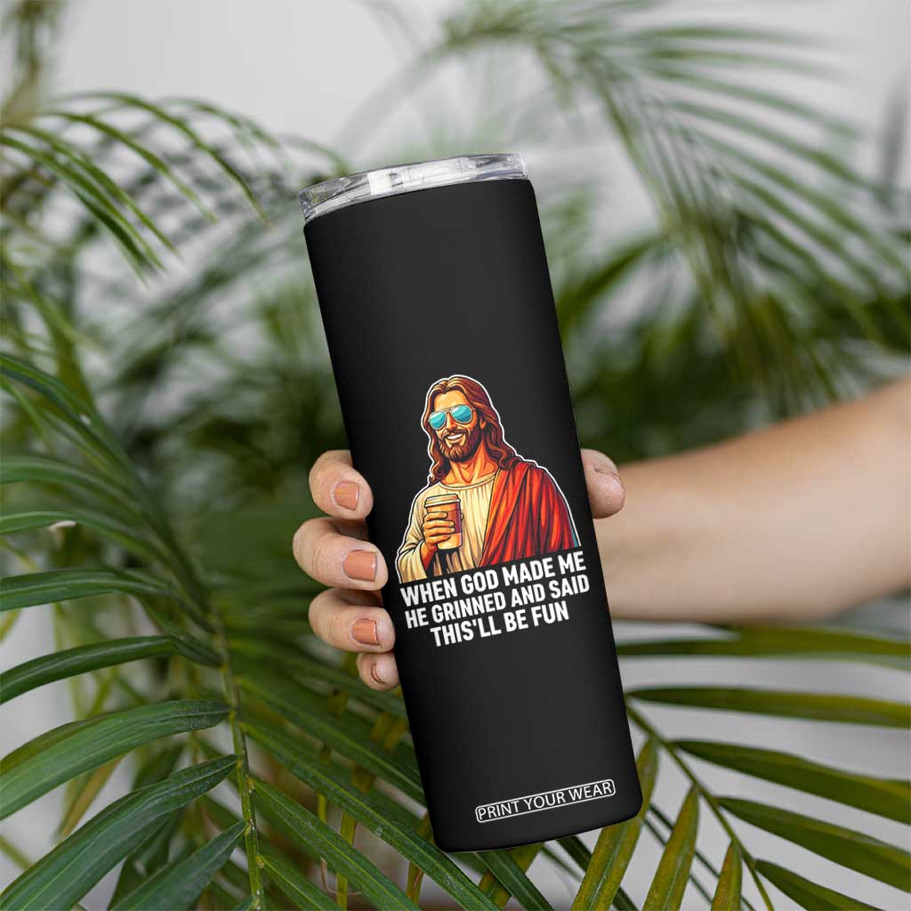 Funny Religious Jesus Skinny Tumbler When God Made Me He Grinned And Said This Will Be Fun TS12 Print Your Wear
