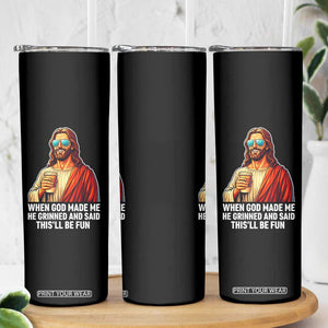 Funny Religious Jesus Skinny Tumbler When God Made Me He Grinned And Said This Will Be Fun TS12 Print Your Wear