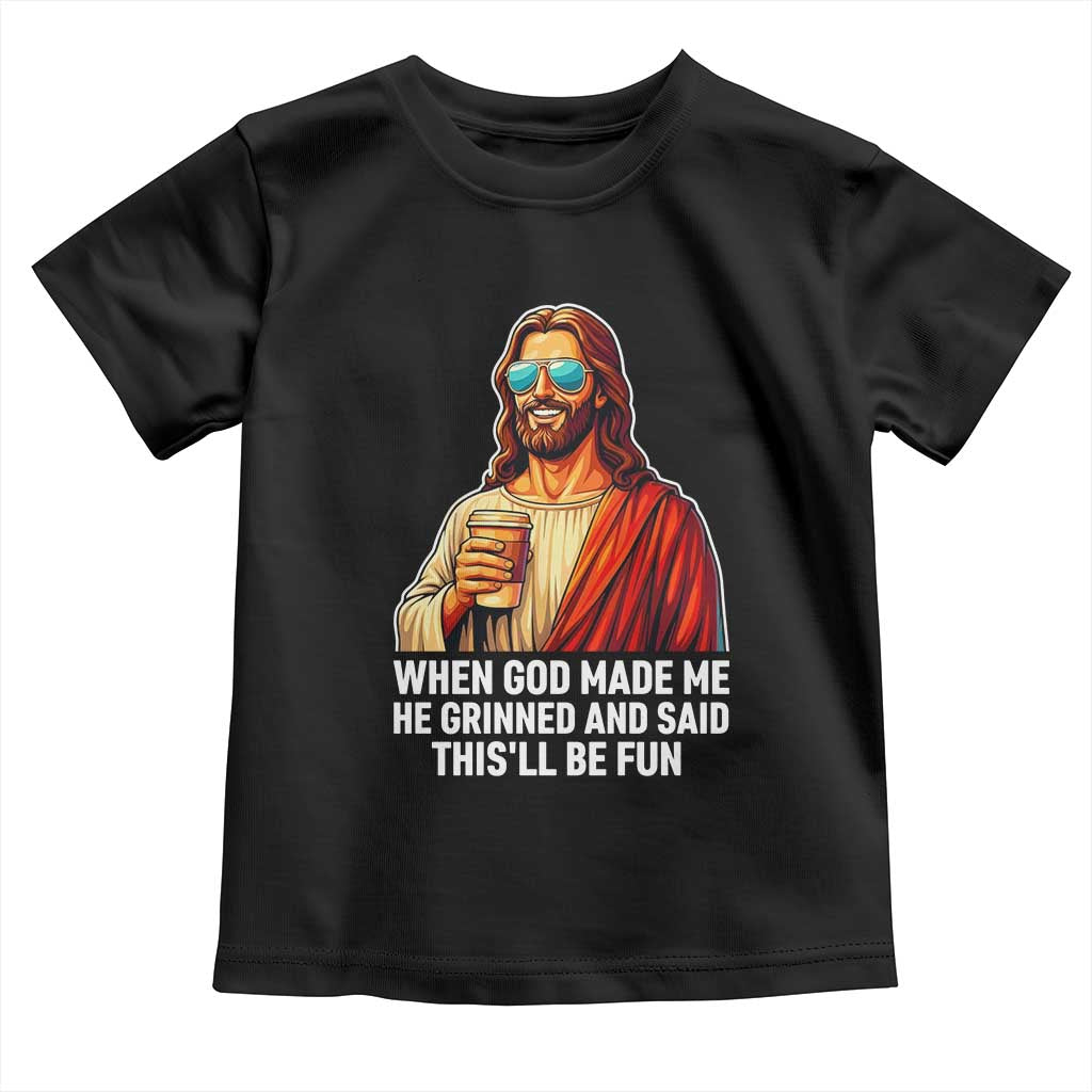 Funny Religious Jesus Toddler T Shirt When God Made Me He Grinned And Said This Will Be Fun TS12 Black Print Your Wear