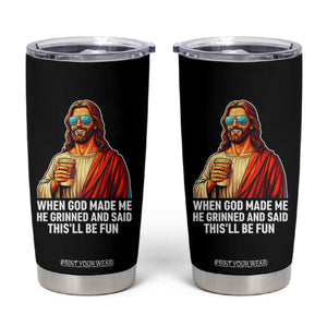 Funny Religious Jesus Tumbler Cup When God Made Me He Grinned And Said This Will Be Fun TS12 Black Print Your Wear