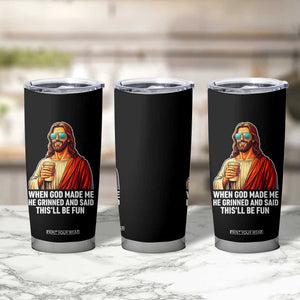 Funny Religious Jesus Tumbler Cup When God Made Me He Grinned And Said This Will Be Fun TS12 Print Your Wear