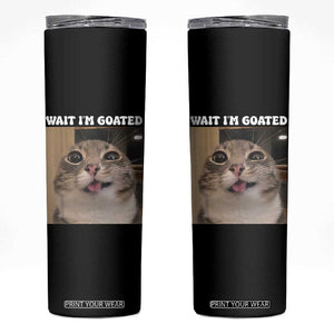 Funny Silly Cat Meme Skinny Tumbler Wait Im Goated TS12 Black Print Your Wear