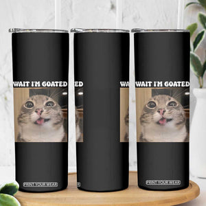 Funny Silly Cat Meme Skinny Tumbler Wait Im Goated TS12 Print Your Wear