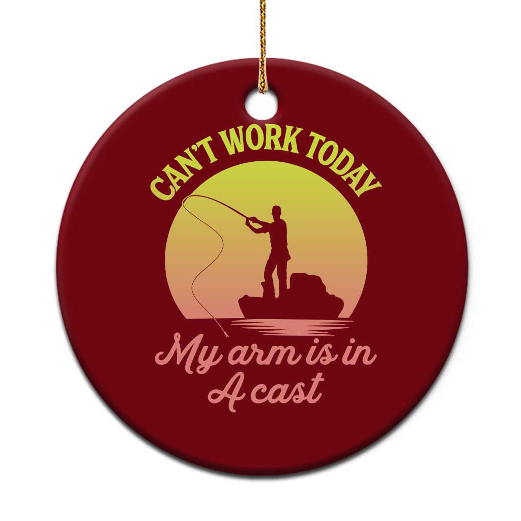 Funny Fishing Enthusiast Gift Ceramic Ornament I Cant Work Today My Arm Is In A Cast TS12 1pc Red Print Your Wear