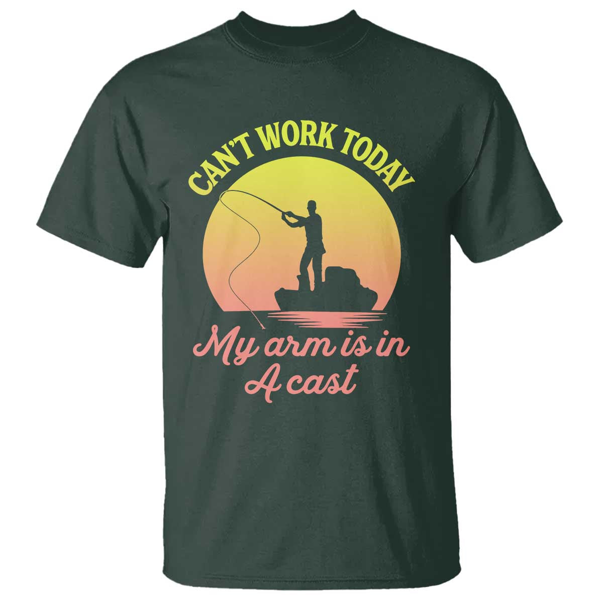 Funny Fishing Enthusiast Gift T Shirt I Cant Work Today My Arm Is In A Cast TS12 Dark Forest Green Print Your Wear
