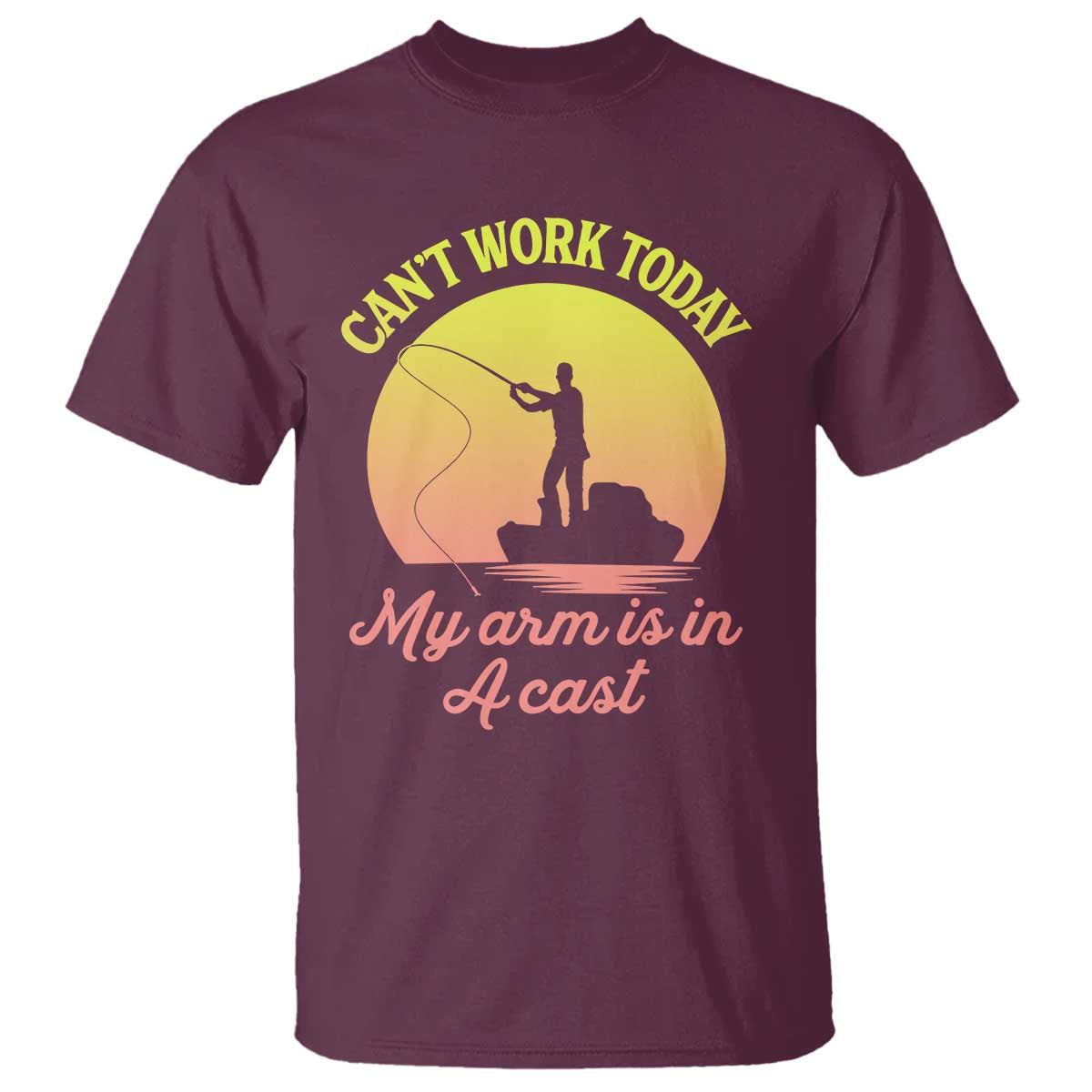 Funny Fishing Enthusiast Gift T Shirt I Cant Work Today My Arm Is In A Cast TS12 Maroon Print Your Wear