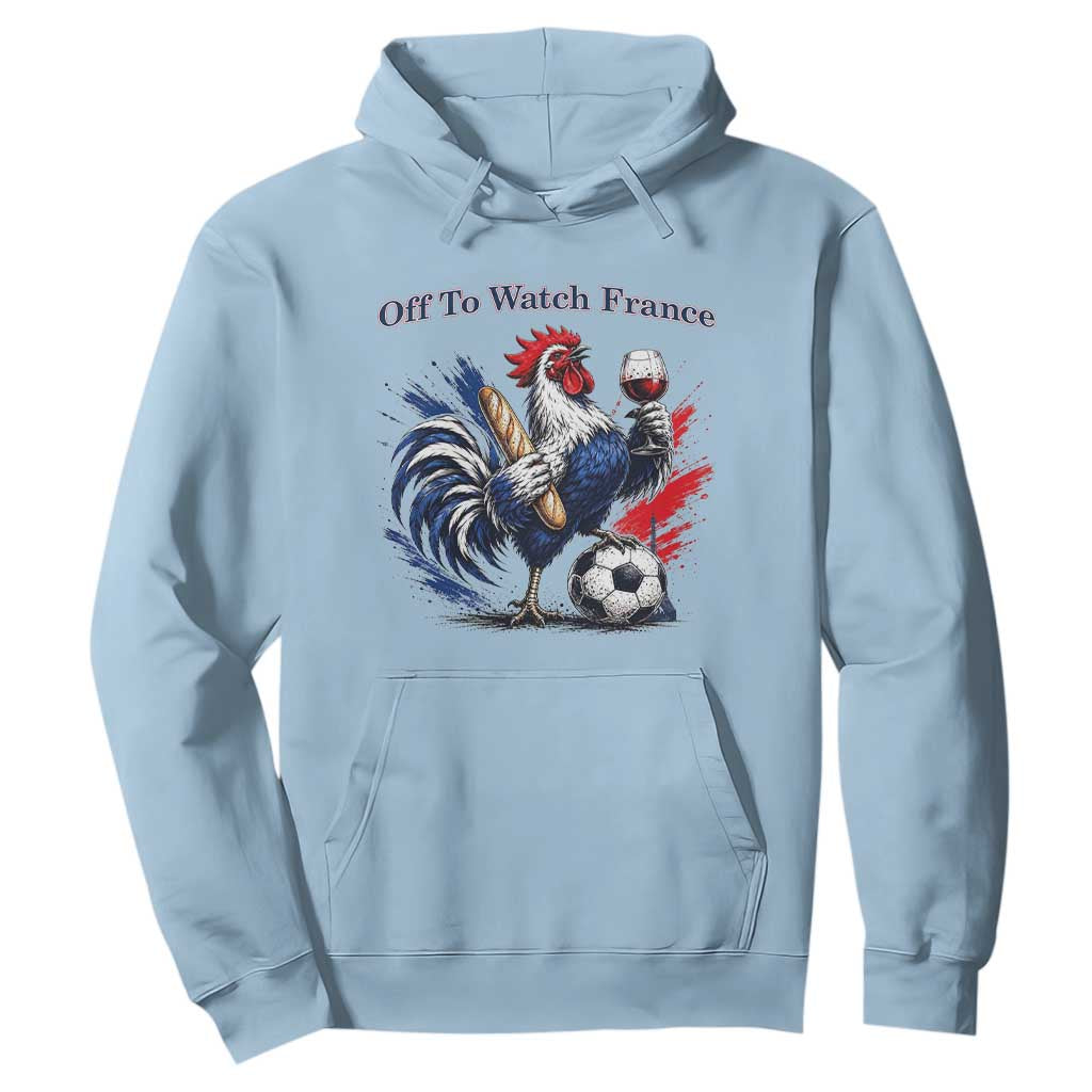 Funny French Rooster Soccer Fan Hoodie Off To Watch France TS12 Light Blue Print Your Wear