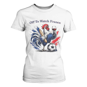 Funny French Rooster Soccer Fan T Shirt For Women Off To Watch France TS12 White Print Your Wear