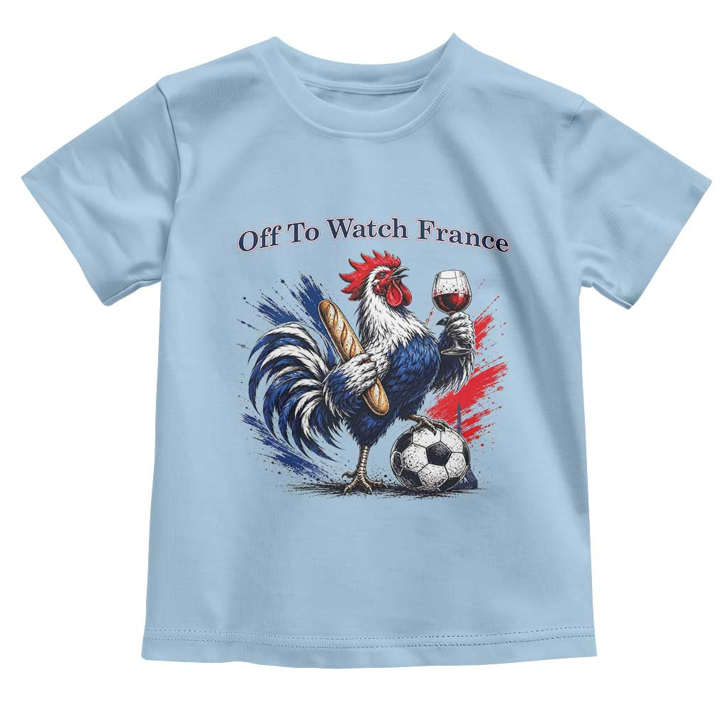 Funny French Rooster Soccer Fan Toddler T Shirt Off To Watch France TS12 Light Blue Print Your Wear