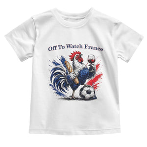 Funny French Rooster Soccer Fan Toddler T Shirt Off To Watch France TS12 White Print Your Wear