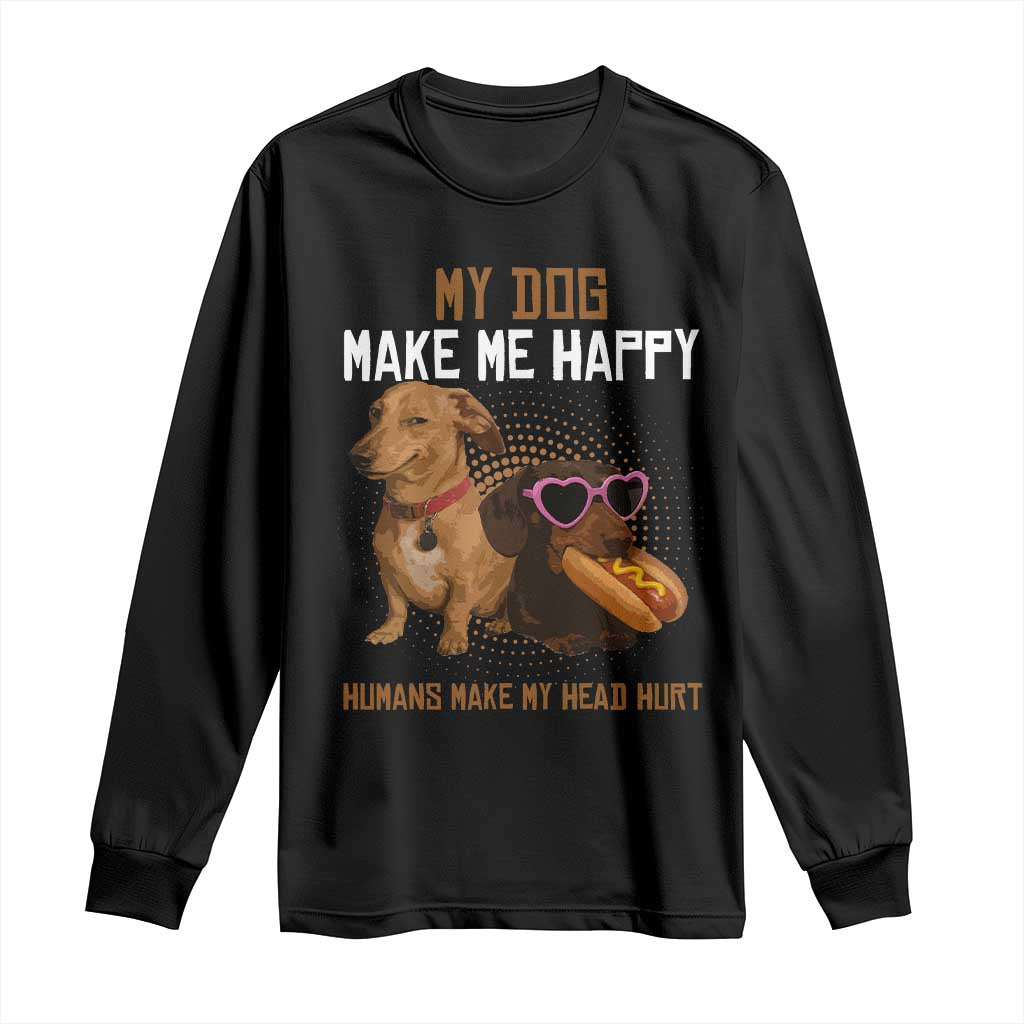 Funny Dachshund Dog Meme Long Sleeve Shirt My Dog Make Me Happy TS12 Black Print Your Wear