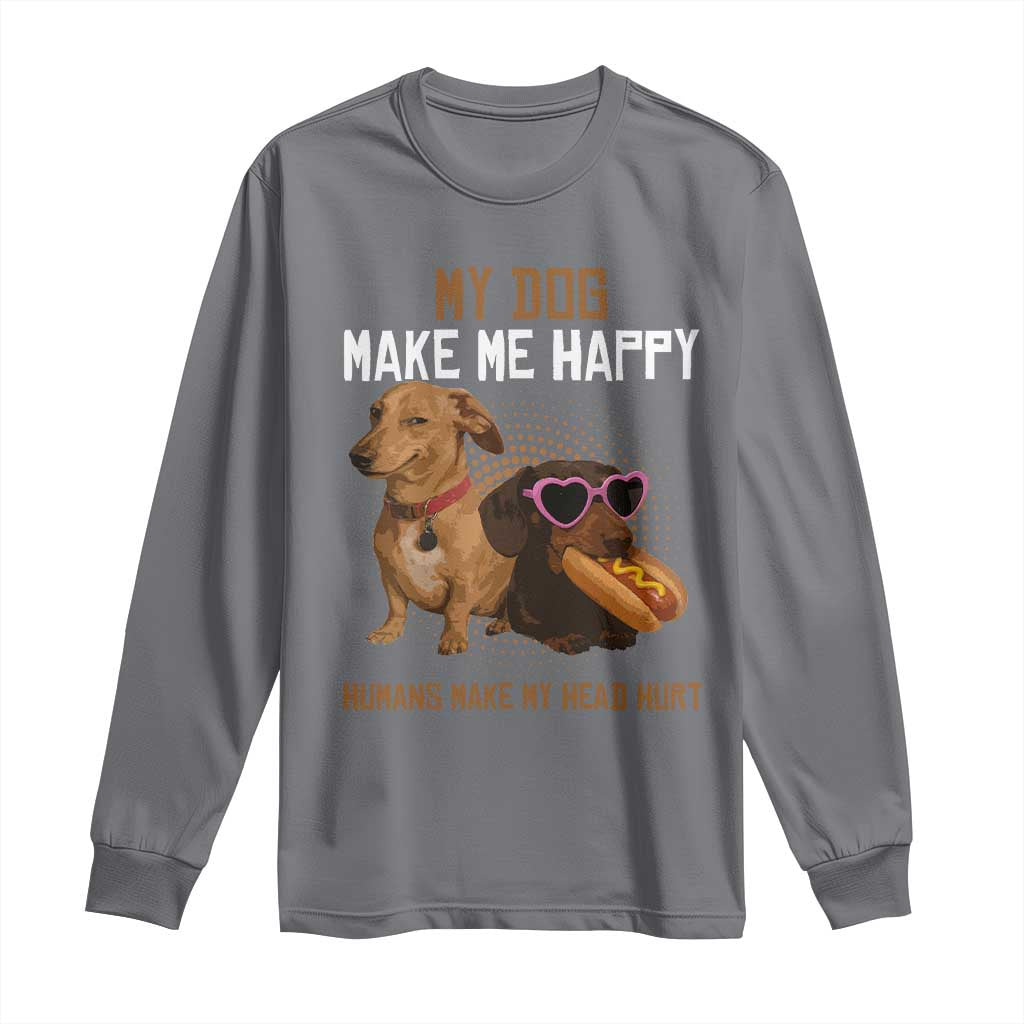 Funny Dachshund Dog Meme Long Sleeve Shirt My Dog Make Me Happy TS12 Charcoal Print Your Wear