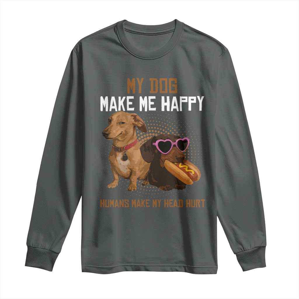 Funny Dachshund Dog Meme Long Sleeve Shirt My Dog Make Me Happy TS12 Dark Heather Print Your Wear