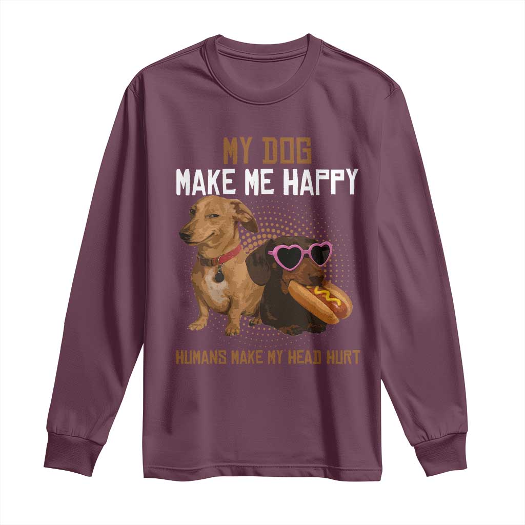 Funny Dachshund Dog Meme Long Sleeve Shirt My Dog Make Me Happy TS12 Maroon Print Your Wear