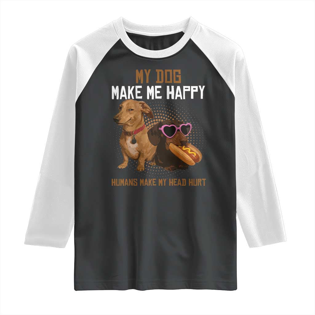 Funny Dachshund Dog Meme Raglan Shirt My Dog Make Me Happy - Print Your Wear
