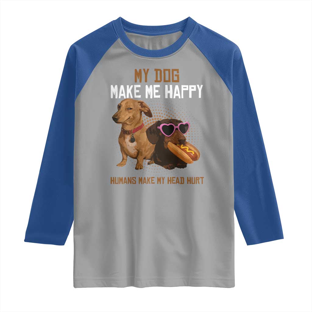 Funny Dachshund Dog Meme Raglan Shirt My Dog Make Me Happy TS12 Sport Gray Royal Print Your Wear