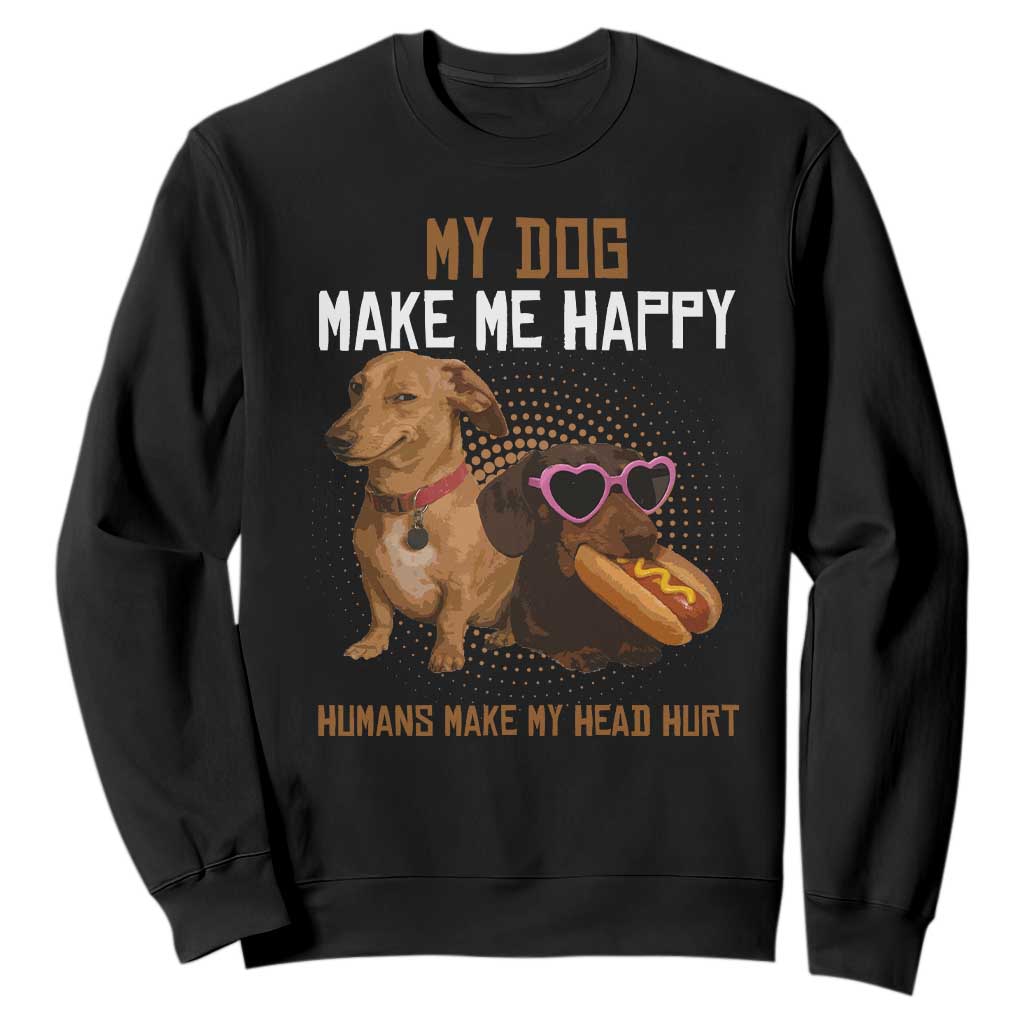 Funny Dachshund Dog Meme Sweatshirt My Dog Make Me Happy TS12 Black Print Your Wear