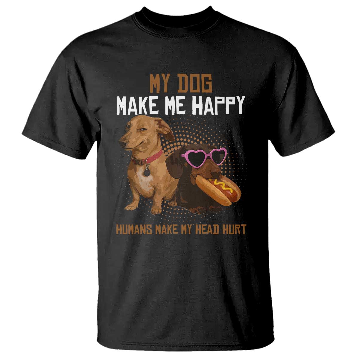 Funny Dachshund Dog Meme T Shirt My Dog Make Me Happy TS12 Black Print Your Wear