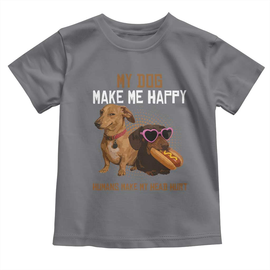 Funny Dachshund Dog Meme Toddler T Shirt My Dog Make Me Happy TS12 Charcoal Print Your Wear