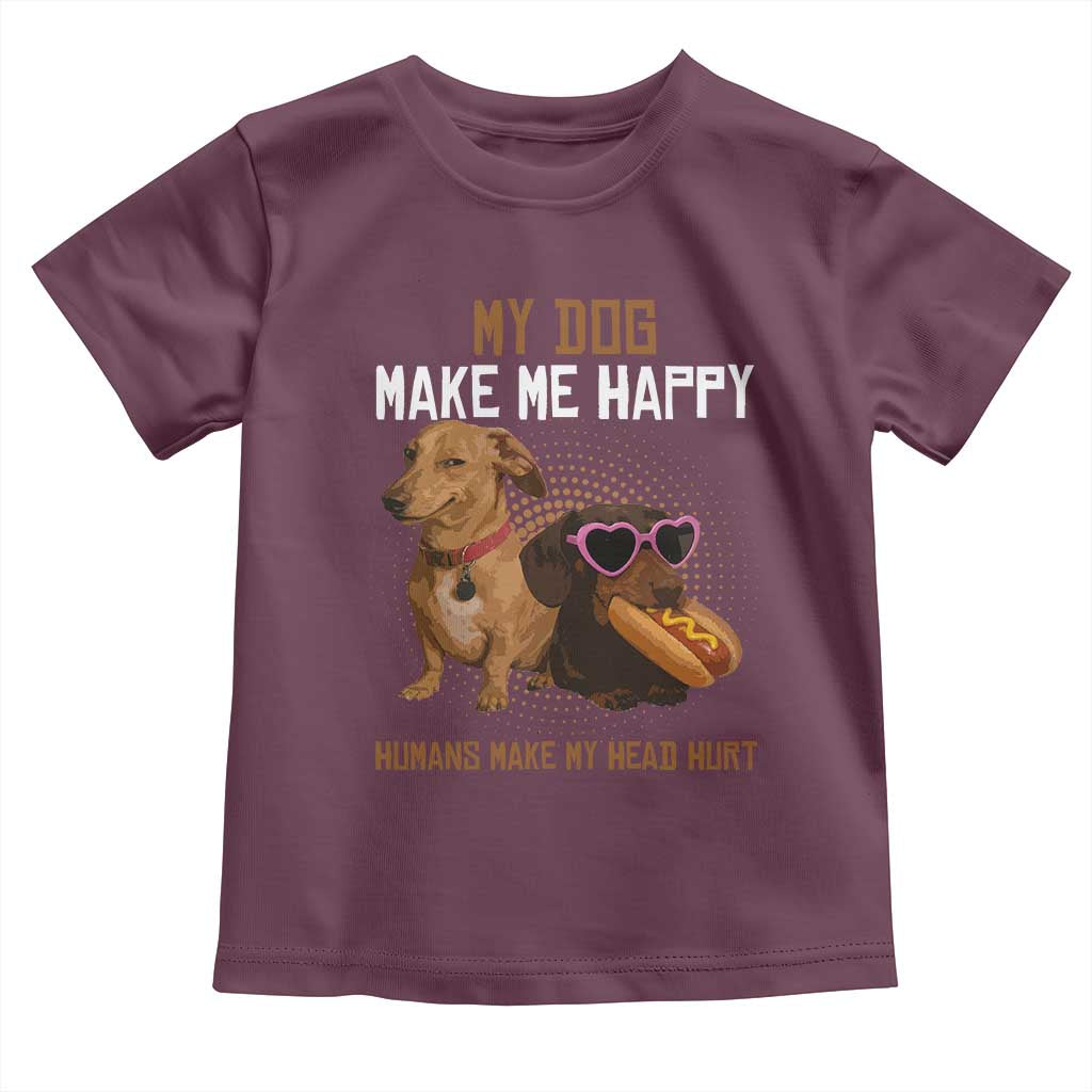 Funny Dachshund Dog Meme Toddler T Shirt My Dog Make Me Happy TS12 Maroon Print Your Wear