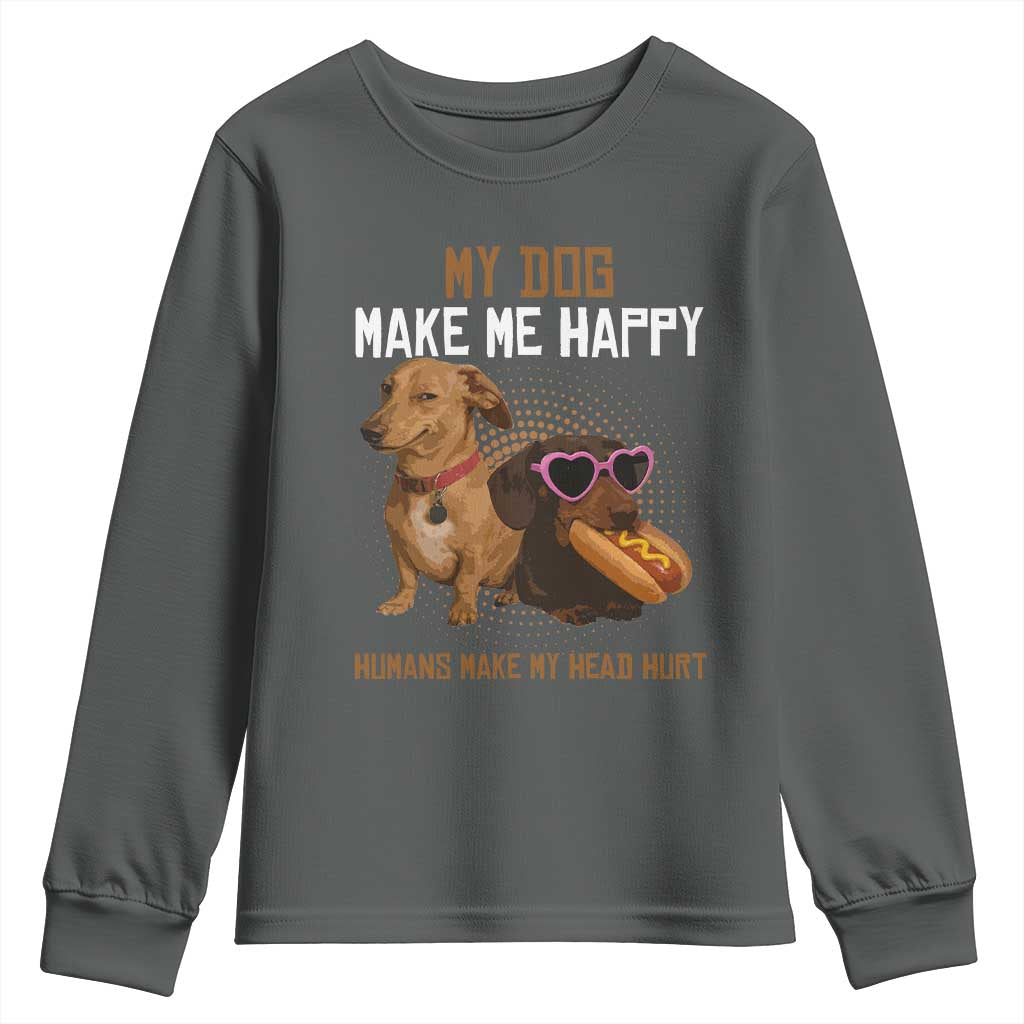 Funny Dachshund Dog Meme Youth Sweatshirt My Dog Make Me Happy TS12 Dark Heather Print Your Wear