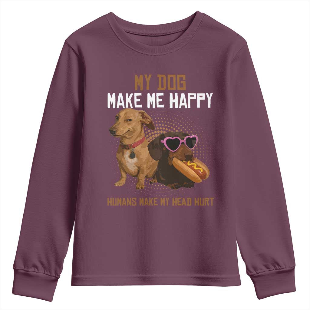 Funny Dachshund Dog Meme Youth Sweatshirt My Dog Make Me Happy TS12 Maroon Print Your Wear