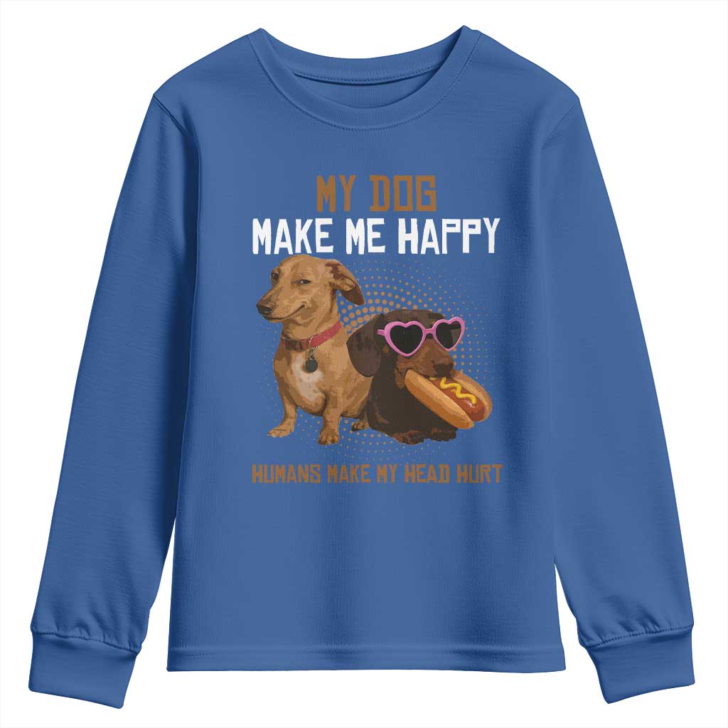 Funny Dachshund Dog Meme Youth Sweatshirt My Dog Make Me Happy TS12 Royal Blue Print Your Wear