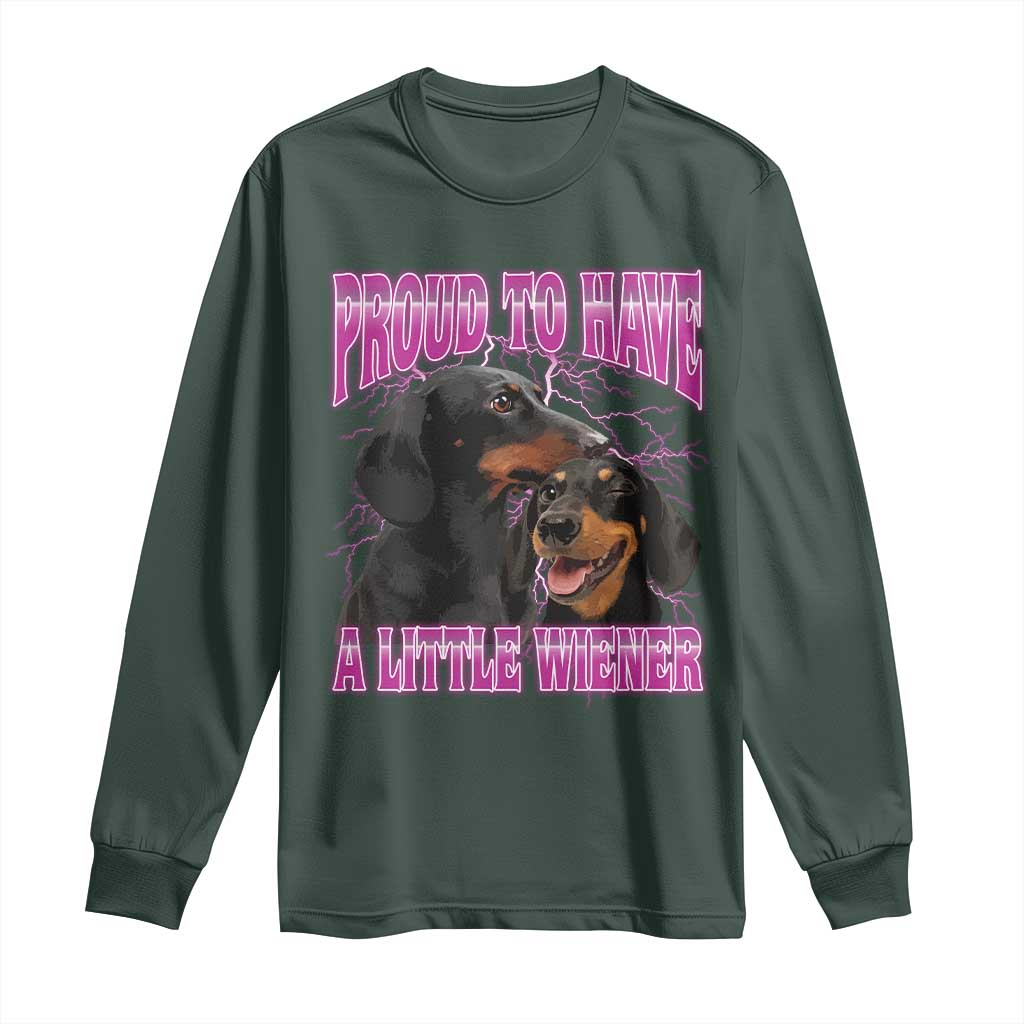 Funny Dachshund Dog Meme Long Sleeve Shirt Proud To Have A Little Wiener TS12 Dark Forest Green Print Your Wear