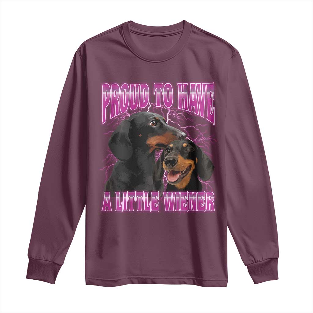 Funny Dachshund Dog Meme Long Sleeve Shirt Proud To Have A Little Wiener TS12 Maroon Print Your Wear