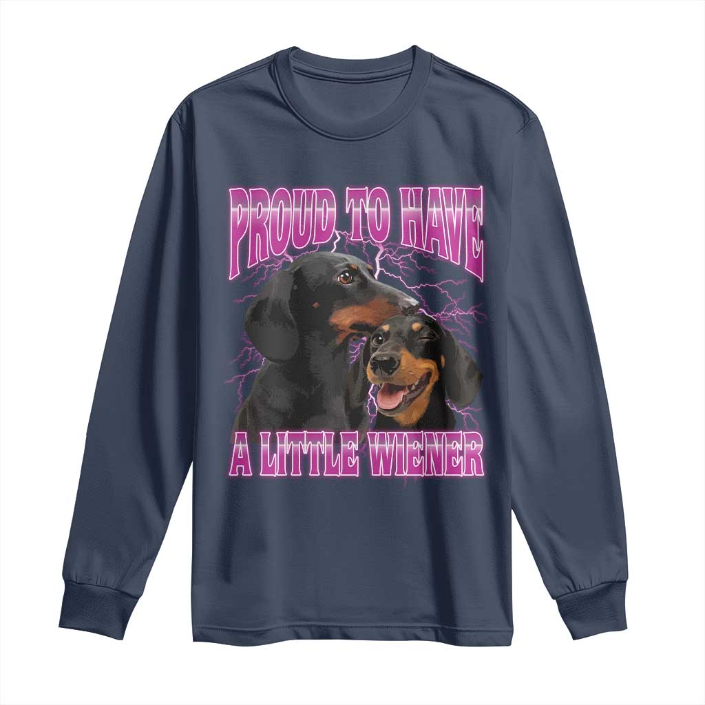 Funny Dachshund Dog Meme Long Sleeve Shirt Proud To Have A Little Wiener TS12 Navy Print Your Wear