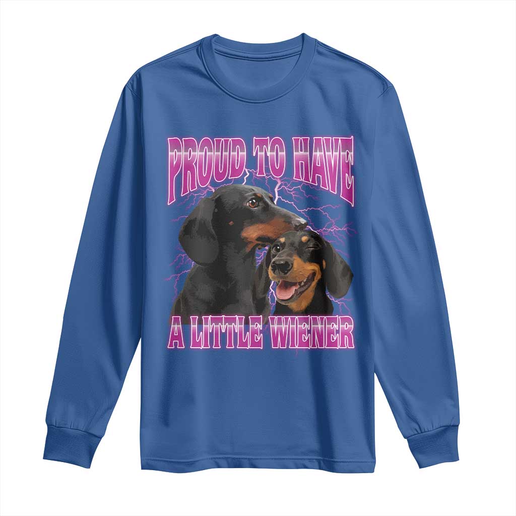 Funny Dachshund Dog Meme Long Sleeve Shirt Proud To Have A Little Wiener TS12 Royal Blue Print Your Wear