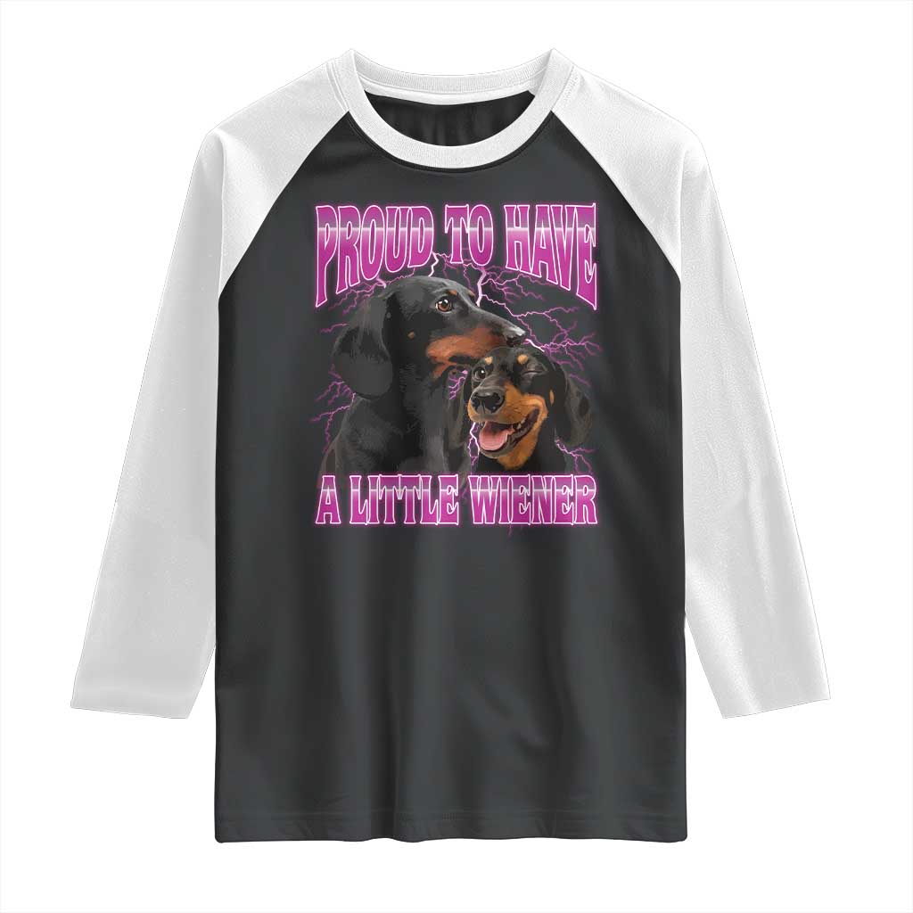 Funny Dachshund Dog Meme Raglan Shirt Proud To Have A Little Wiener TS12 Black White Print Your Wear
