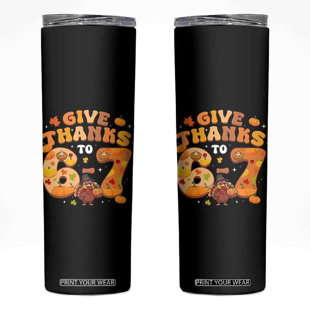 Give Thanks To 67 Skinny Tumbler Funny Brainrot Six Seven Meme Thanksgiving Gift TS12 Black Print Your Wear