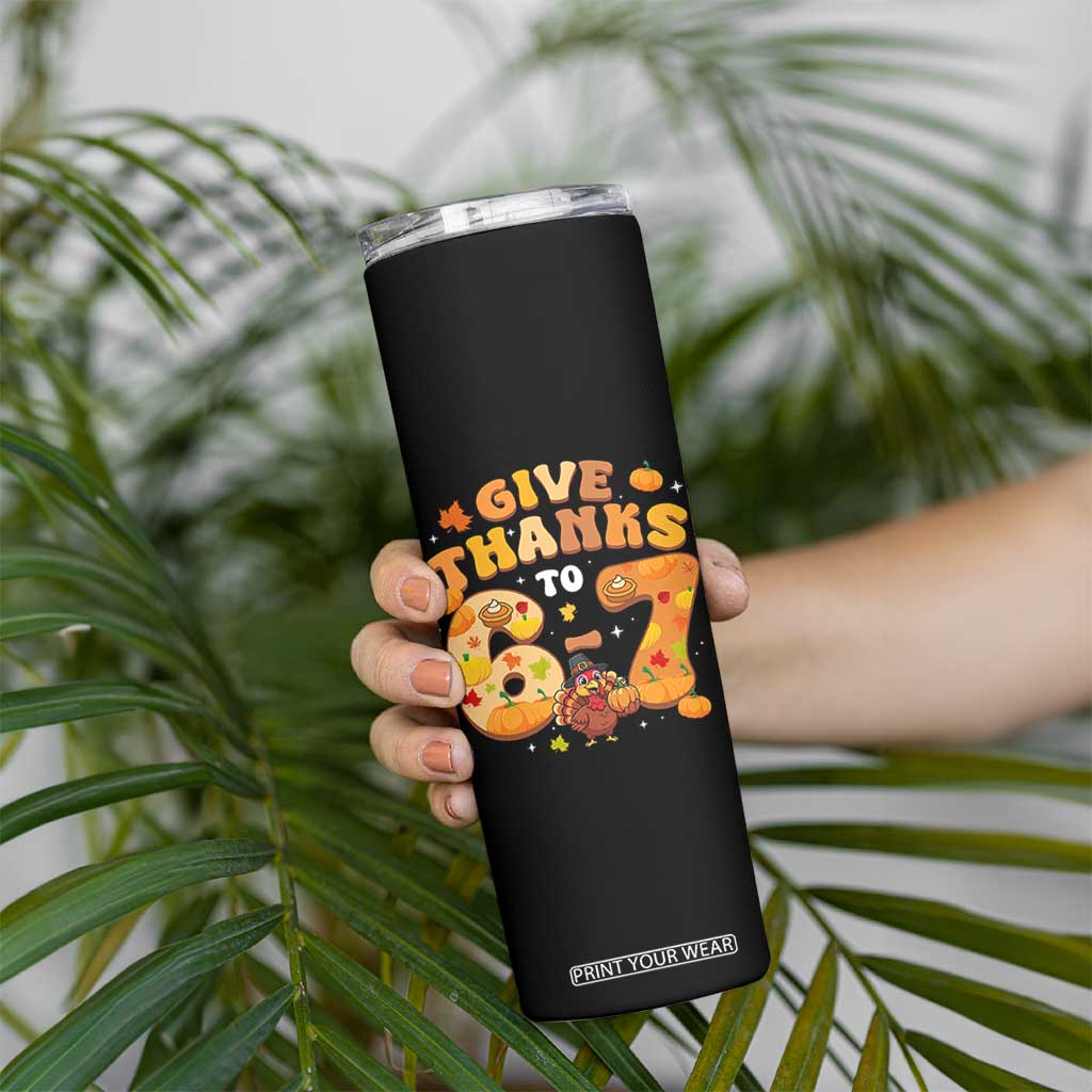 Give Thanks To 67 Skinny Tumbler Funny Brainrot Six Seven Meme Thanksgiving Gift TS12 Print Your Wear