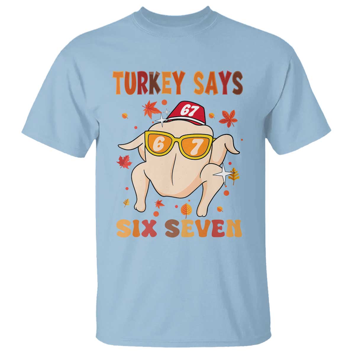 Turkey Says Six Seven T Shirt Funny Thanksgiving Meme Gift TS12 Light Blue Print Your Wear