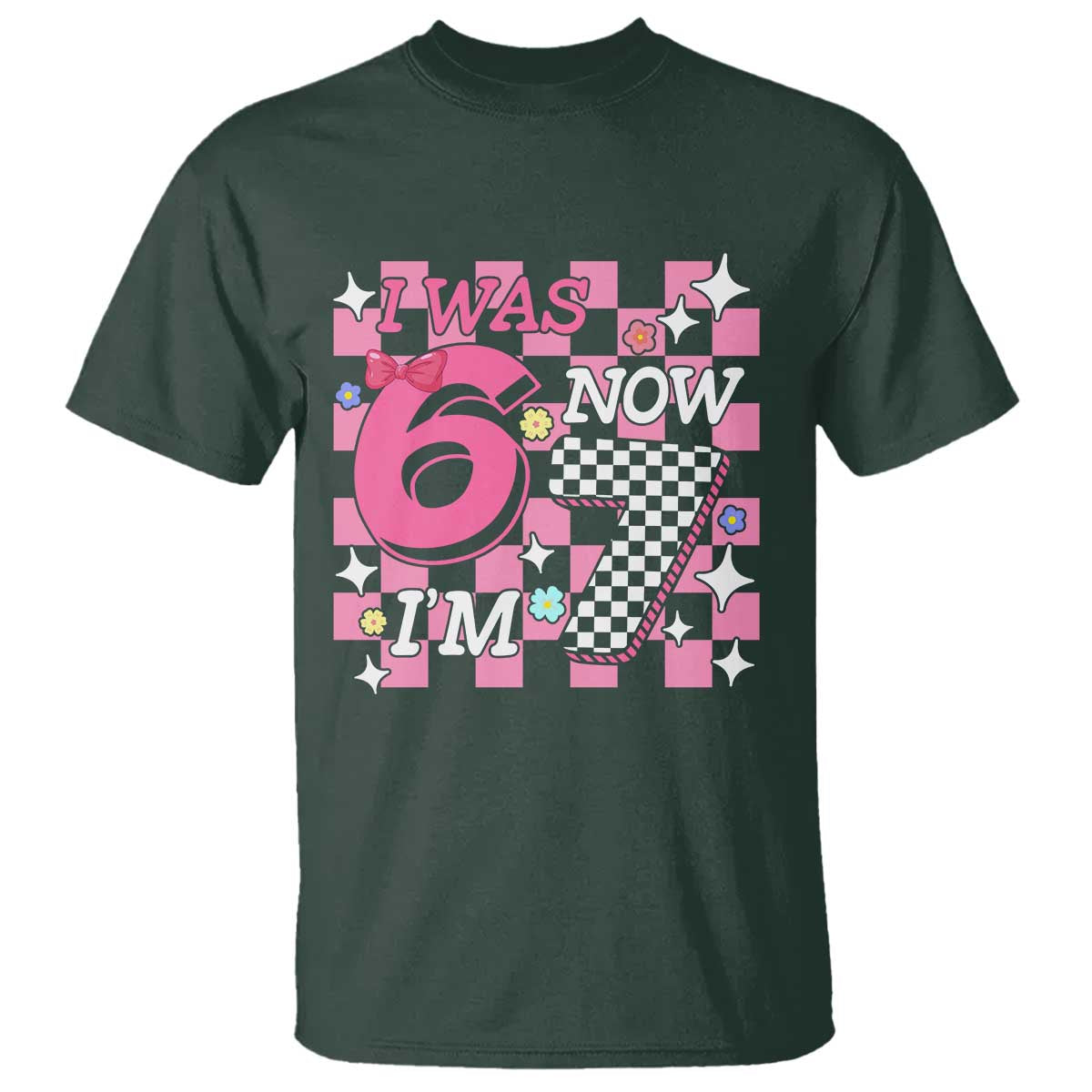 Pink Checkered I Was 6 Now I Am 7 T Shirt Girl Birthday Gift TS12 Dark Forest Green Print Your Wear