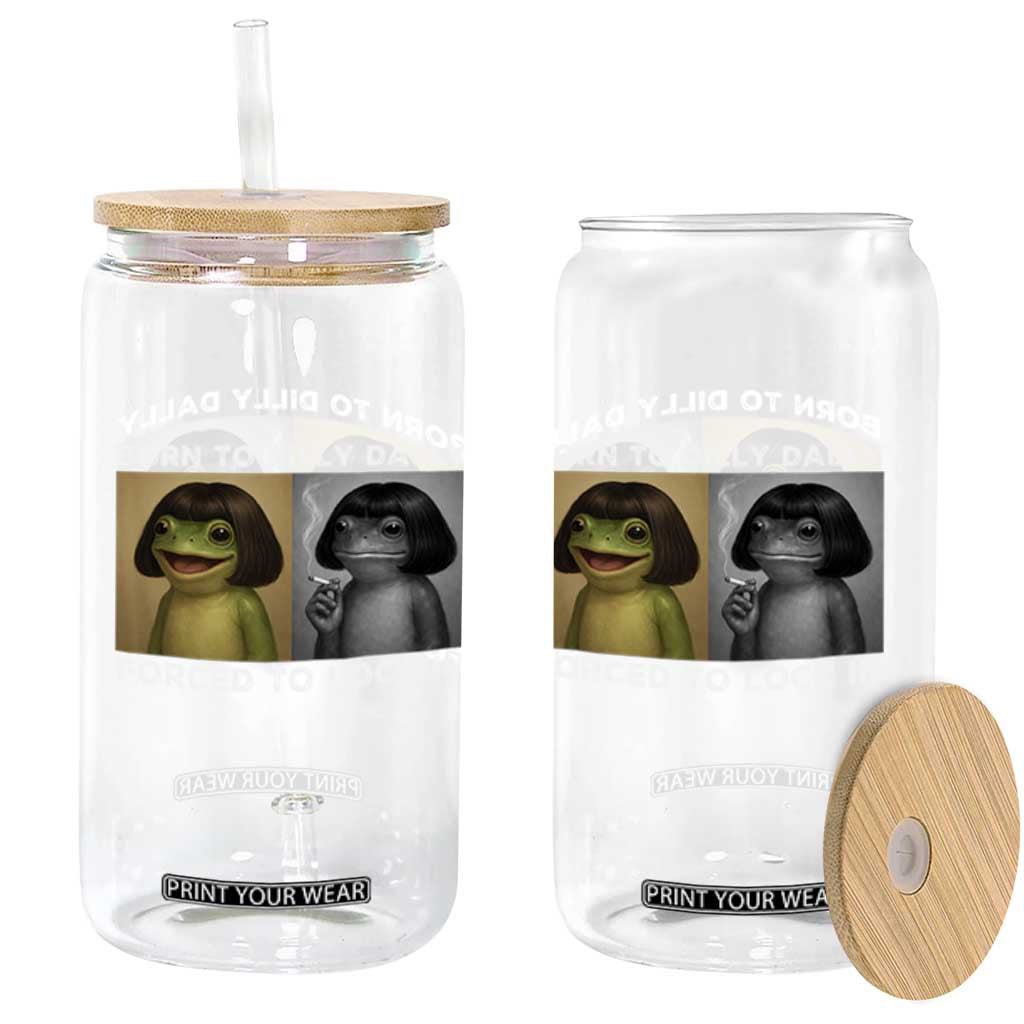 Funny Frog Bob Haircut Glass Can Born To Dilly Dally Forced To Lock In TS12 Print Your Wear
