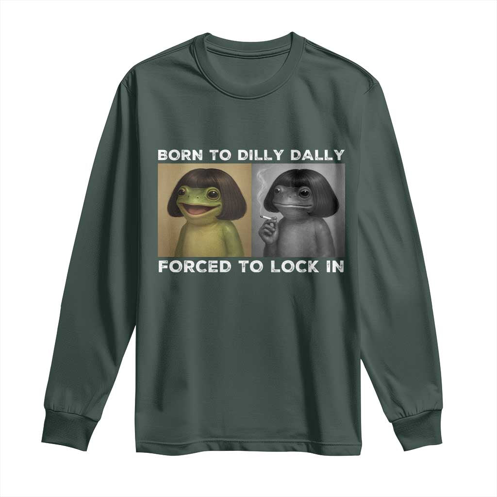 Funny Frog Bob Haircut Long Sleeve Shirt Born To Dilly Dally Forced To Lock In TS12 Dark Forest Green Print Your Wear