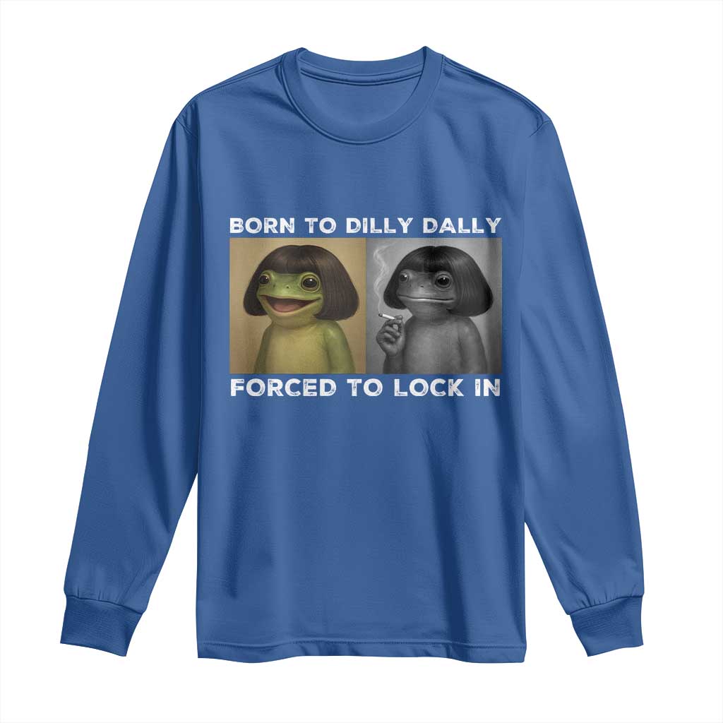 Funny Frog Bob Haircut Long Sleeve Shirt Born To Dilly Dally Forced To Lock In TS12 Royal Blue Print Your Wear