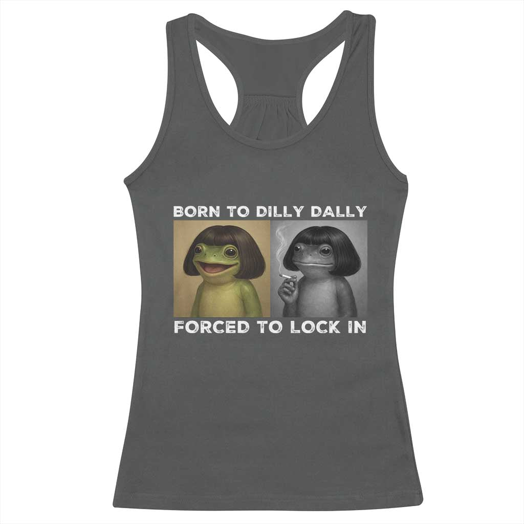Funny Frog Bob Haircut Racerback Tank Top Born To Dilly Dally Forced To Lock In TS12 Dark Heather Print Your Wear