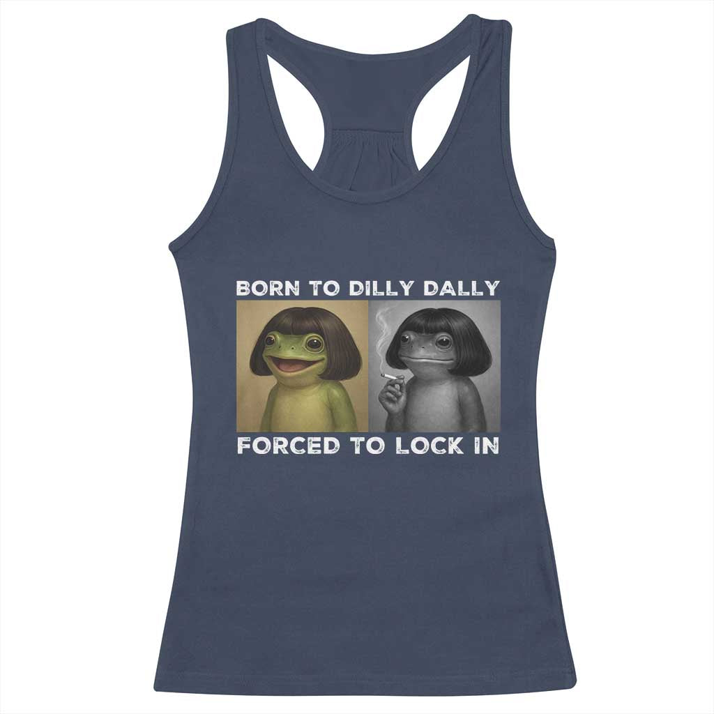 Funny Frog Bob Haircut Racerback Tank Top Born To Dilly Dally Forced To Lock In TS12 Navy Print Your Wear