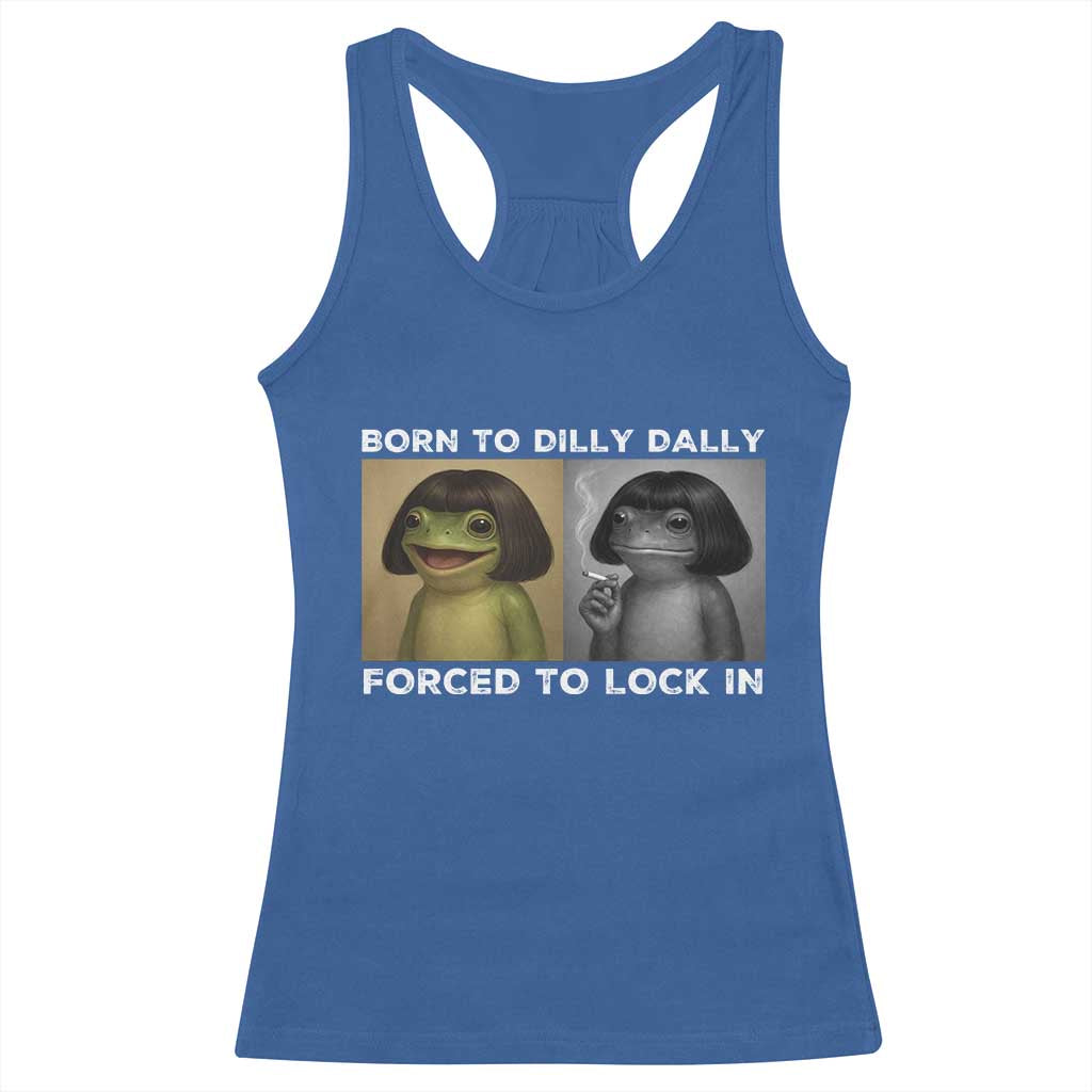 Funny Frog Bob Haircut Racerback Tank Top Born To Dilly Dally Forced To Lock In TS12 Royal Blue Print Your Wear