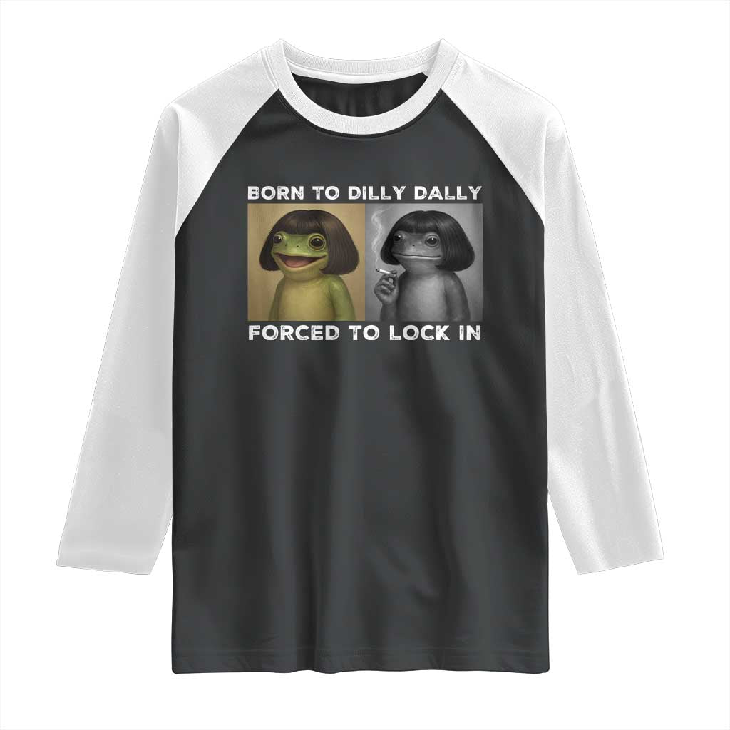 Funny Frog Bob Haircut Raglan Shirt Born To Dilly Dally Forced To Lock In TS12 Black White Print Your Wear
