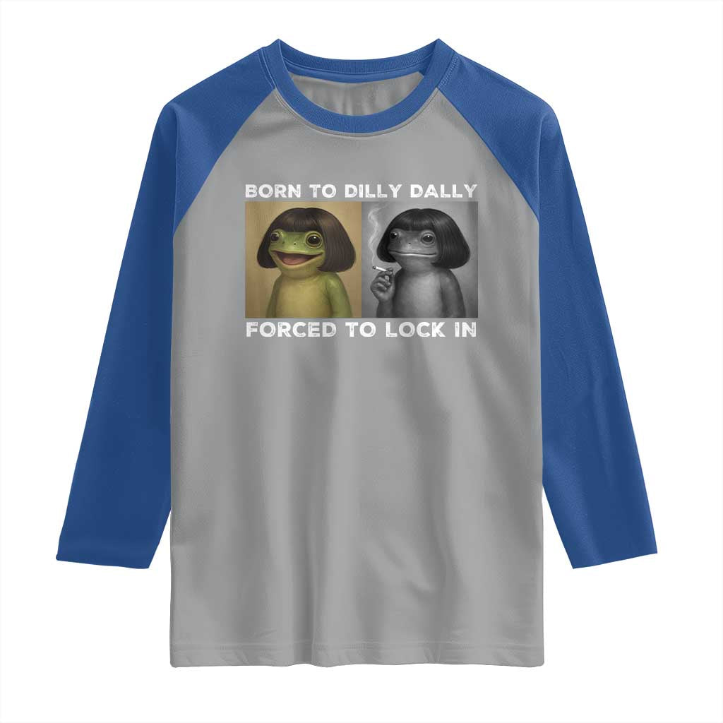Funny Frog Bob Haircut Raglan Shirt Born To Dilly Dally Forced To Lock In TS12 Sport Gray Royal Print Your Wear