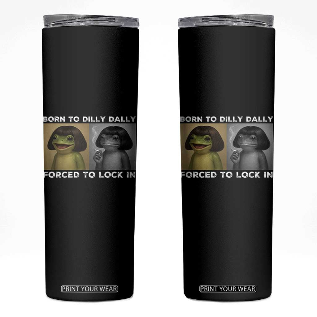 Funny Frog Bob Haircut Skinny Tumbler Born To Dilly Dally Forced To Lock In TS12 Black Print Your Wear